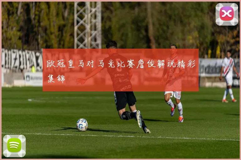 欧冠皇马对马竞比赛詹俊解说精彩集锦