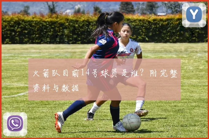火箭队目前14号球员是谁?附完整资料与数据