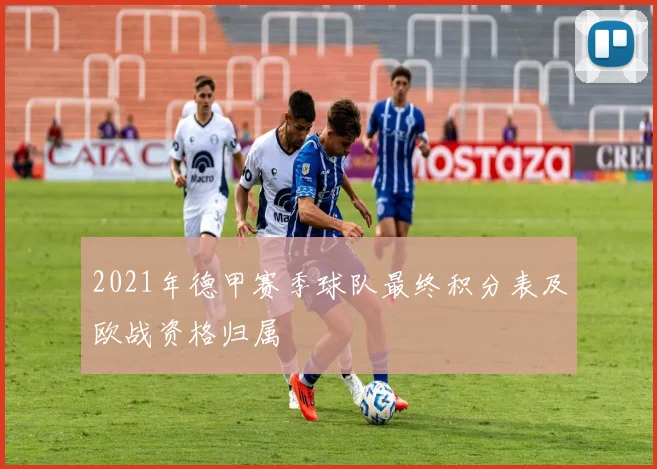 2021年德甲赛季球队最终积分表及欧战资格归属